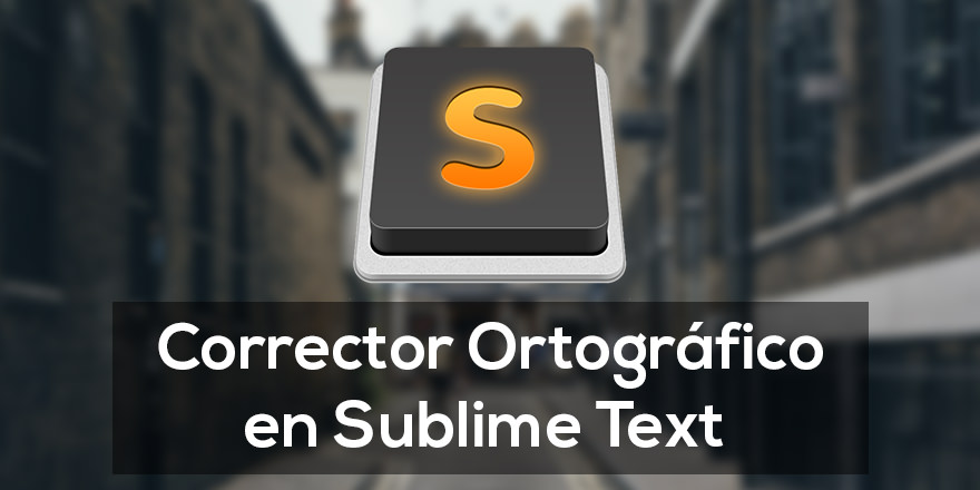 Como activar el corrector ortográfico en Sublime Text